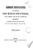 Cartografía hispano-cientifica ó sea Los mapas españoles en que se representa a España bajo todas sus diferentes fases