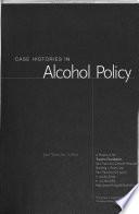 Case Histories in Alcohol Policy