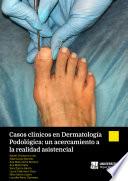 Casos clínicos en dermatología podológica: un acercamiento a la realidad asistencial