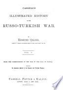 Cassell's Illustrated History of the Russo-Turkish War: From the commencement of the war to the fall of Plevna; including an historical sketch of the Russian and Turkish empires. -2. From Dec. 1878 to the ratification of peace; including a history of Cyprus, and of the Afghan war