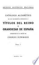 Catálogo alfabético de los documentos rseferentes a títulos del reino y grandezas de España conservados en la Sección de Consejos Suprimidos