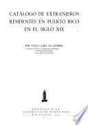 Catálogo de extranjeros residentes en Puerto Rico en el Siglo XIX.