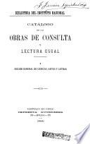 Catálogo de las obras de consulta y lectura usual: Sección general de ciencias, artes y letras