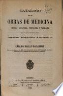 Catálogo de las obras de medicina, cirugía, anatomía, fisiología y farmacia que se hallan de venta en la Librería Extranjera y Nacional de Cárlos Bailly-Bailliere