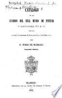 Catalogo de los Cuadros del Real Museo de Pintura y Escultura. ... redactado ... por D. Pedro de Madrazo. Segunda edicion