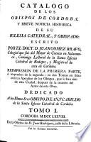 Catálogo de los obispos de Córdoba, y breve noticia historica de su iglesia catedral, y obispado