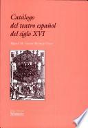Catálogo del teatro español del siglo XVI. Índice de piezas conservadas, perdidas y representadas