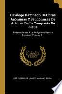 Catálogo Razonado De Obras Anónimas Y Seudónimas De Autores De La Compañía De Jesús