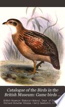Catalogue of the Birds in the British Museum: Game birds (Pterocletes, Gallinœ, Opisthocomi, Hemipodii) by W.R. Ogilvie-Grant