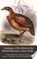 Catalogue of the Birds in the British Museum: Game birds (Pterocletes, Gallinœ, Opisthocomi, Hemipodii) by W.R. Ogilvie-Grant