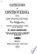 Catecismo de Controversia contra los Protestantes Luteranos. ... Traducido y notablemente añadido bajo la direccion del Presbitero Don J. Gonzalez, etc