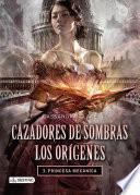 Cazadores de sombras. Princesa mecánica. Los orígenes 3. (Edición mexicana)