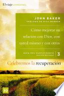 Celebremos la recuperación Guía 3: Cómo mejorar su relación con Dios, con usted mismo y con otros