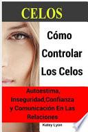Celos: Cómo Controlar Los Celos: Autoestima, Inseguridad, Confianza Y Comunicación: 5 Ejercicios Prácticos Para Controlar Los