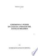 Ceremonia y poder en Galicia a finales del Antiguo Régimen
