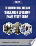 Certified Healthcare Simulation Educator Exam Study Guide 2026 - 2027