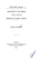 Cervantes y sus obras. Cartas literarias dirijidas á varios amigos