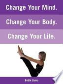 Change Your Mind. Change Your Body. Change Your Life.