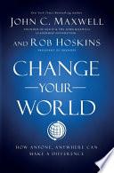 Change Your World: How Anyone, Anywhere Can Make a Difference