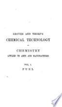 Chemical Technology, Or, Chemistry in Its Applications to Arts and Manufactures: Fuel and its applications