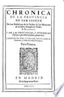 Chronica de la provincia de San Joseph de los Descalços de la Orden de los Menores de nuestro seraphico padre S. Francisco; y de las provincias , y custodias descalças, que della han salido, y son sus hijas. Compuesta por F. Juan De Santa Maria,... Parte Primera