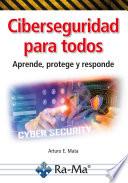 Ciberseguridad para todos. Aprende, protege y responde
