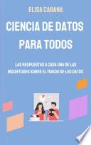 CIENCIA DE DATOS PARA TODOS: Las respuestas a cada una de las inquietudes sobre el mundo de los datos