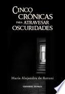 Cinco crónicas para atravesar oscuridades