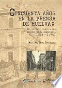 CINCUENTA AÑOS EN LA PRENSA DE HUELVA