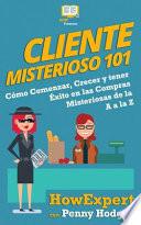 Cliente Misterioso 101: Cómo Comenzar, Crecer y tener Éxito en las Compras Misteriosas de la A, a la Z