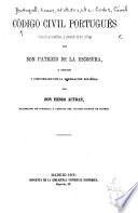 Código Civil Portugués, traducido al Castellano, y precedido de un prólogo, por ... P. de la Escosura, y anotado y concordado con la legislacion Española por ... I. Autran. tom. 1