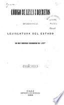 Código de leyes i decretos espedidos por la lejislatura del estado en sus sesiones ordinarias de ...