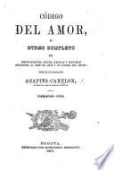 Codigo del Amor, o Curso completo de definiciones, leyes, reglas i maximas aplicables al arte de amar i de lograr ser amado, etc