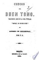 Codigo del Buen Tono, traduccion libre de la obra titulada “Manuel du Savoir-vivre” ... por F(lorentino) G(onzalez).
