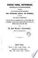 Código penal reformado, comentado novísimamente precedido de una breve reseña histórica del derecho penal de españa y seguido de tablas sinópticas...