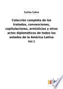 Colección completa de los tratados, convenciones, capitulaciones, armisticios y otros actos diplomáticos de todos los estados de la América Latina