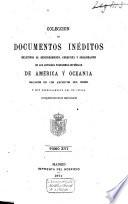 Colección de documentos inéditos, relativos al descubrimiento, conquista y organización de las posesiones españolas de América y Occeanía, sacados, en su mayor parte, del Real Archivo de Indias