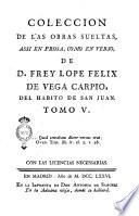 Coleccion de las obras sueltas, assi en prosa, como en verso, de d. Frey Lope Felix de Vega Carpio, del habito de San Juan. Tomo 1. [- 21.]