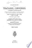 Colección de los tratados, convenios y documentos internacionales celebrados por nuestros gobiernos con los estados extranjeros desde el reinado de Doña Isabel II hasta nuestros días
