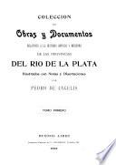 Coleccion de Obras y Documentos relativos a la historia antigua y moderna de las provincias del Rio de La-Plata. Ilustrados con Notas y Disertaciones por Pedro de Angelis