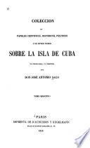 Coleccion de papeles cientificos, historicos, politicos y de otros ramos sobre la isla de Cuba