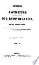 Coleccion de sainetes tanto impresos como inéditos de D. Ramón de la Cruz, con un discurso preliminar de Don Agustin Duran, y los juicios criticos de los Sres. Martinez de la Rosa, Signorelli, Moratin, y Hartzenbusch