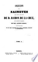 Coleccionde Sainetes tanto impresos como ineditos de D. Ramon de la Cruz, con un discurso preliminar de Don Agustin Duran ...