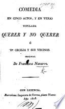 Comedia en cinco actos, y en verso titulada: Querer y no querer, ó Da Cecilia y sus vecinos