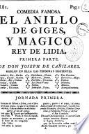 Comedia famosa. El anillo de Giges, y magico rey de Lidia. Primera parte. De Don Joseph de Canizares
