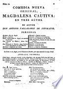 Comedia nueva original. Magdalena cautiva: en tres actos and in verse
