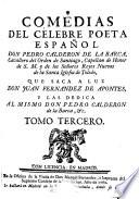 COMEDIAS DEL CÉLEBRE POETA ESPAÑOL DON PEDRO CALDERON DE LA BARCA, Cavallero del Orden de Santiago, Capellan de Honor de S. M. y de los Señores Reyes Nuevos de la Santa Iglesia de Toledo