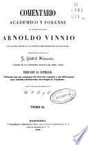 Comentario académico y forense del célebre jurisconsulto Arnoldo Vinnio a los cuatro libros de las Instituciones imperiales de Justiniano: (1847 - 809 p.)