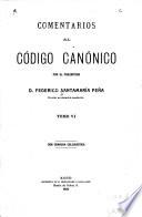 Comentarios al código canónico por el presbitero d. Federico Santamaría Peña ...