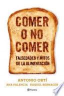 Comer o no comer : mitos y falsedades de la alimentación